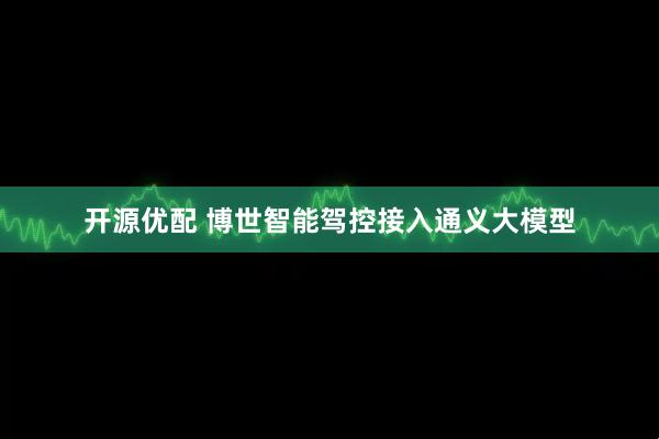 开源优配 博世智能驾控接入通义大模型