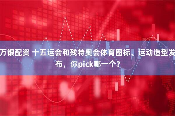 万银配资 十五运会和残特奥会体育图标、运动造型发布，你pick哪一个？