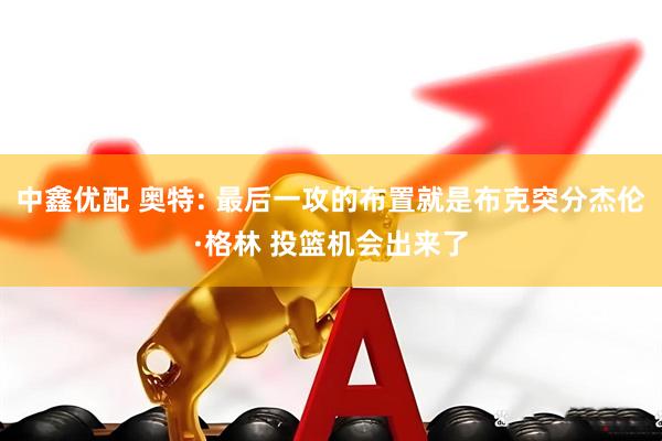 中鑫优配 奥特: 最后一攻的布置就是布克突分杰伦·格林 投篮机会出来了